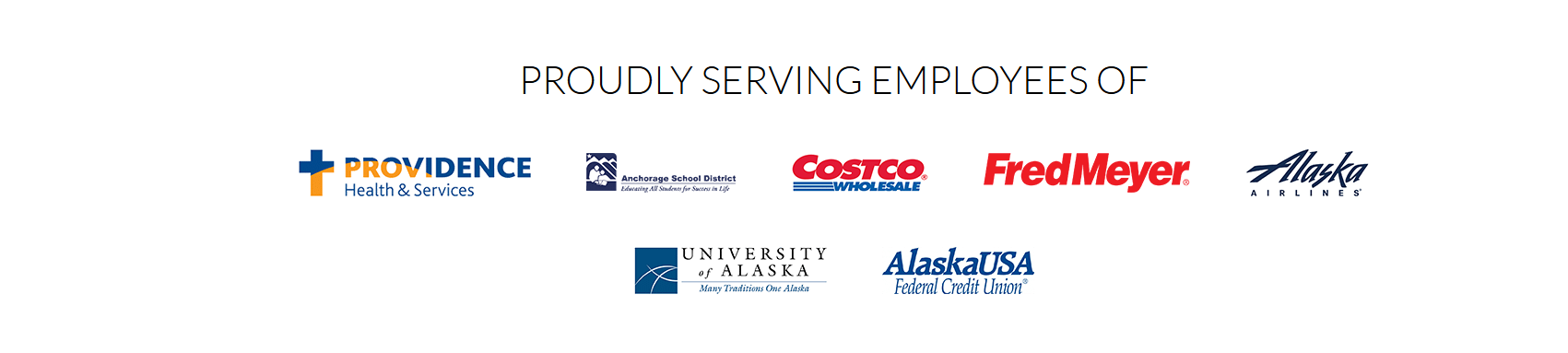 Proudly serving employees of Providence Health & Services, Anchorage School District, Costco Wholesale, Fred Meyer, Alaska Airlines, University of Alaska, and Alaska USA Federal Credit Union